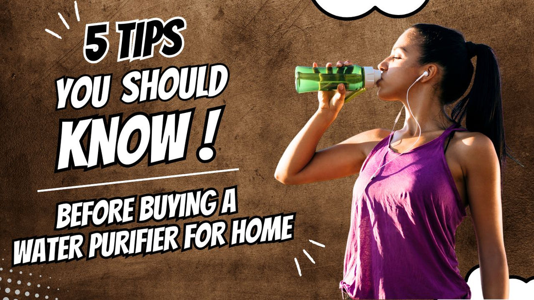 5 Tips to Consider When Buying a Water Purifier for Home