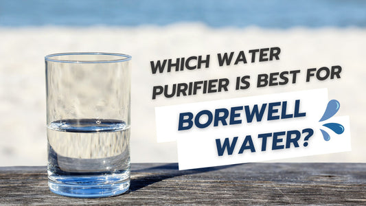 Which Water Purifier is Best for Borewell Water? A Complete Guide